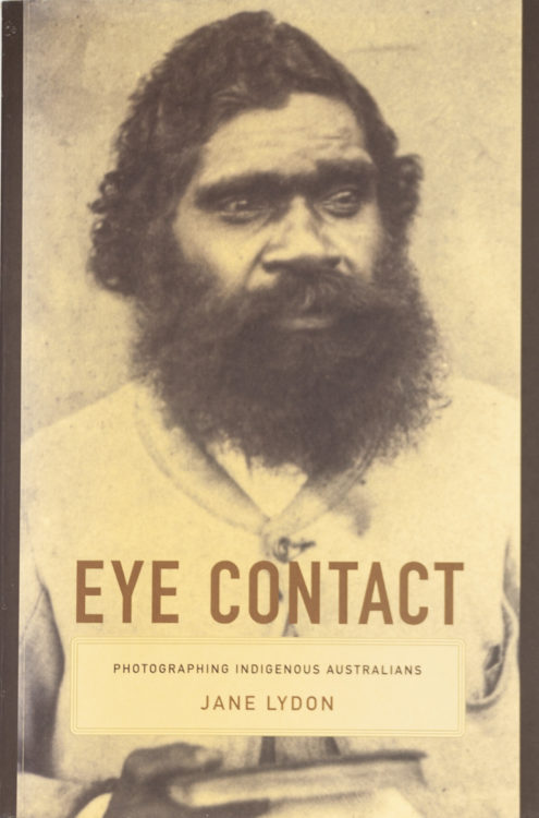 Eye Contact Photographing Indigenous Australians, Jane Lydon