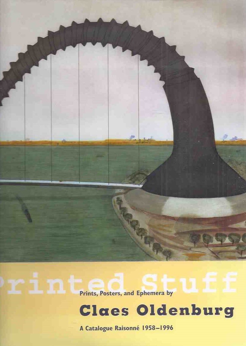 , Printed Stuff Prints, posters and ephemera by Claes Oldenburg A Catalogue Raisonné 1958 - 1996