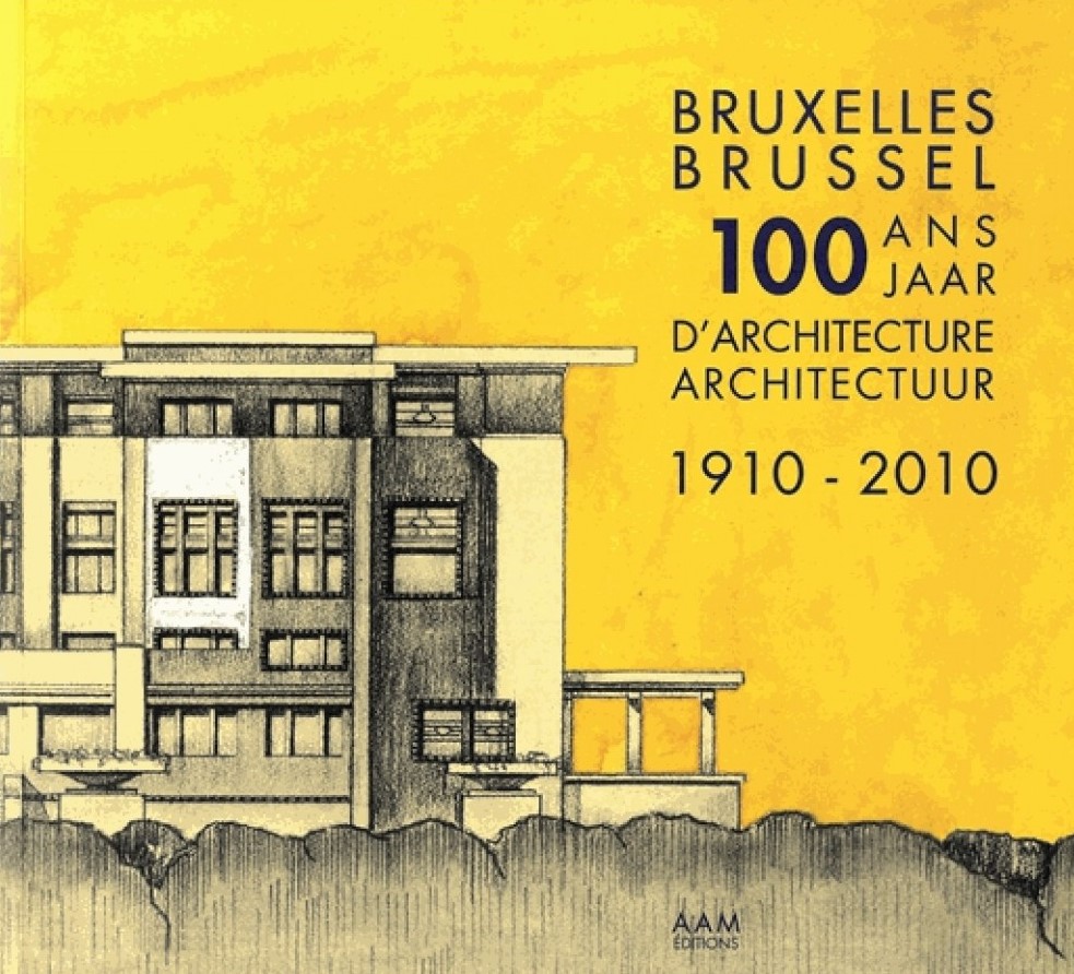 , Bruxelles 100 ans d'architecture Brussel 100 jaar architectuur 1910-2010