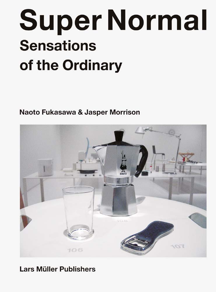 Naoto Fukasawa & Jasper Morrison, Super Normal Sensations of the Ordinary