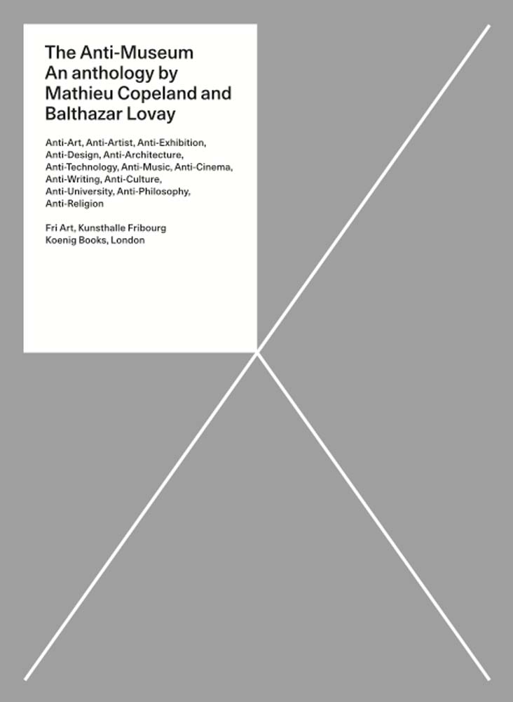 Ed. Mathieu Copeland, Balthazar Lovay, The Anti-Museum: An Anthology by Mathieu Copeland and Balthazar Lovay