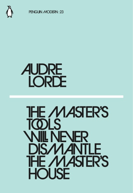 Audre Lorde, The Master's Tools Will Never Dismantle the Master's House