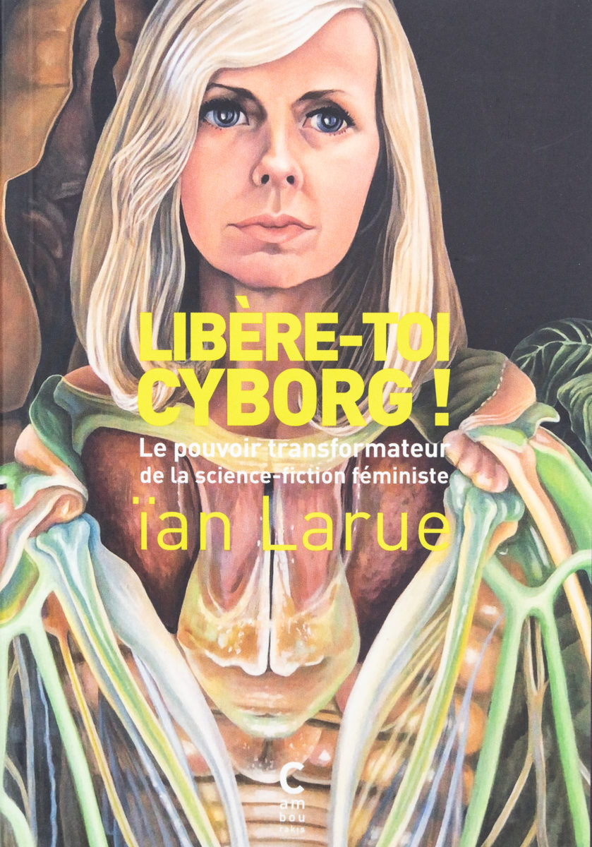 Ïan Larue, Libère-toi cyborg ! : le pouvoir transformateur de la science-fiction féministe