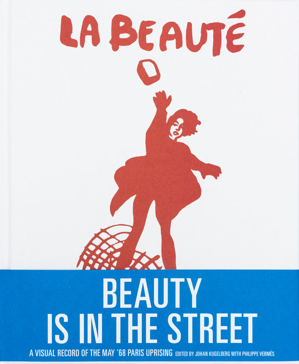 Johan Kugelberg & Philippe Vermès, Beauty is in the Street, A Visual Record of the May ’68 Paris Uprising