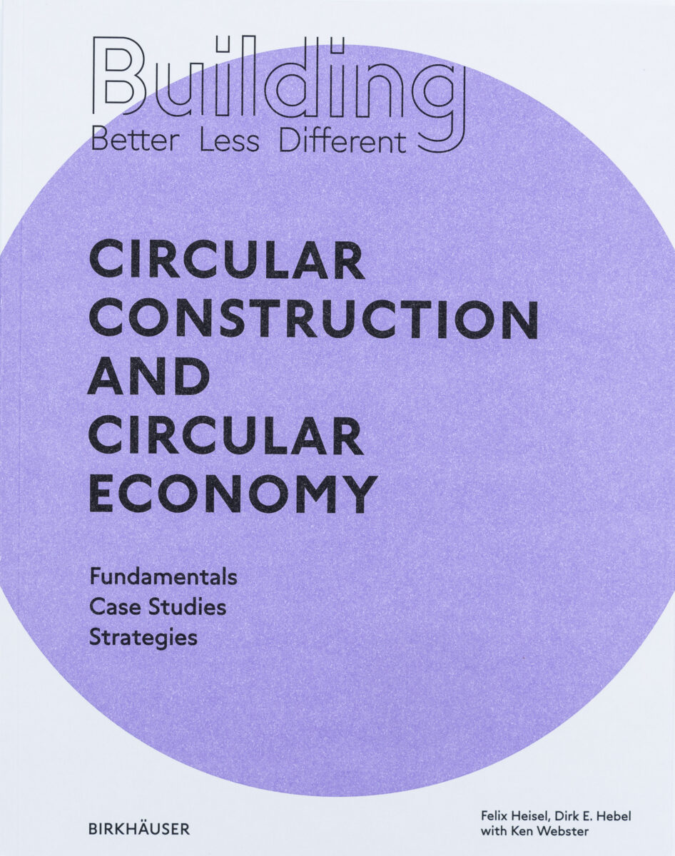 Felix Heisel, Dirk E. Hebel, Building Better - Less - Different: Circular Construction and Circular Economy Fundamentals, Case Studies, Strategies