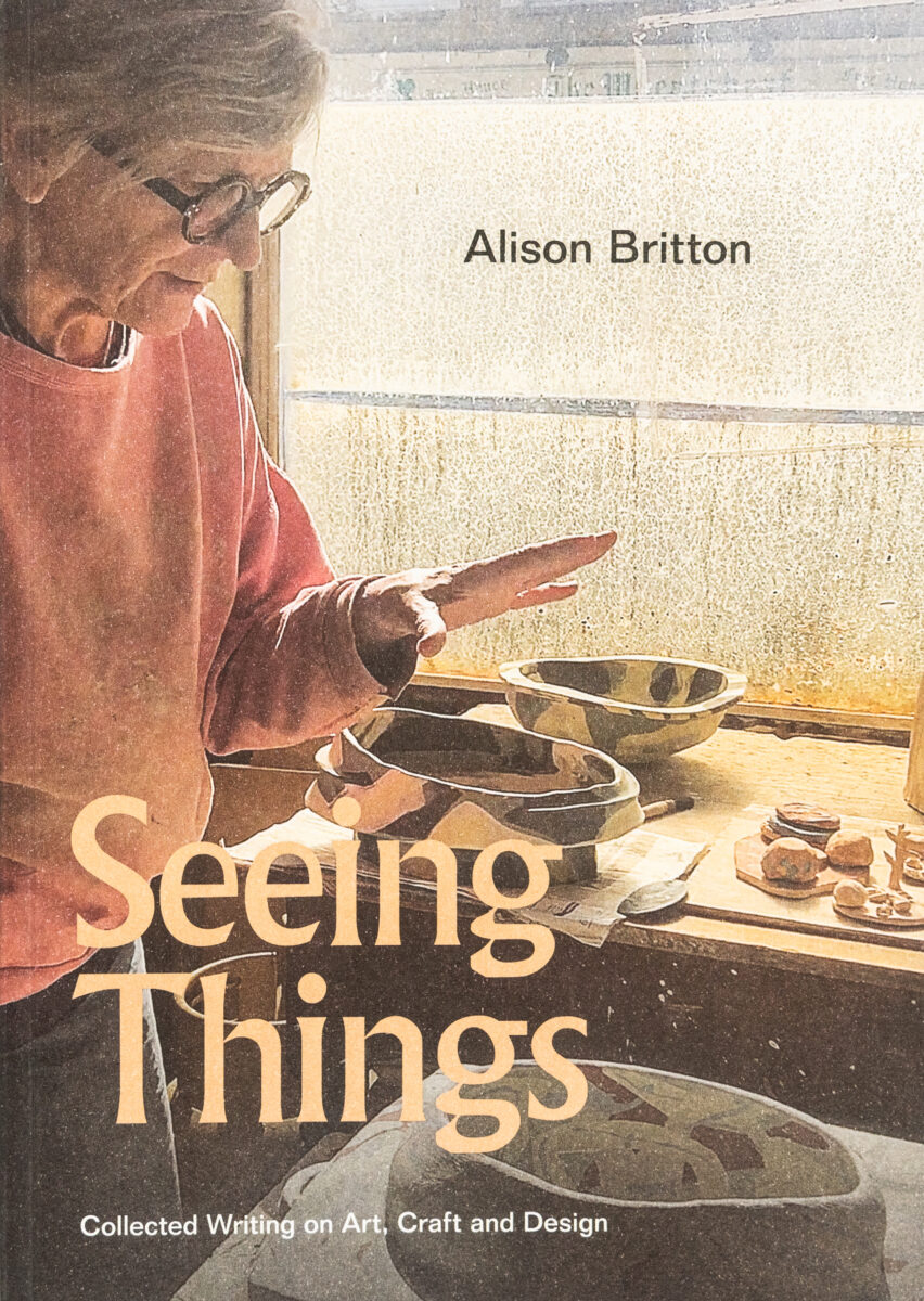 , Alison Britton: Seeings Things . Collected Writing on Art, Craft and Design