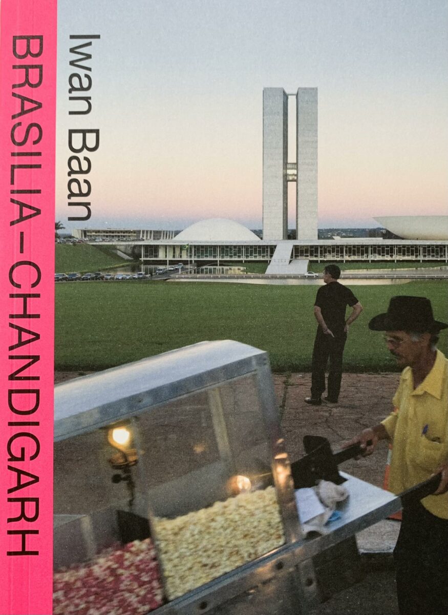 Iwan Baan , Brasilia – Chandigarh Living with Modernity