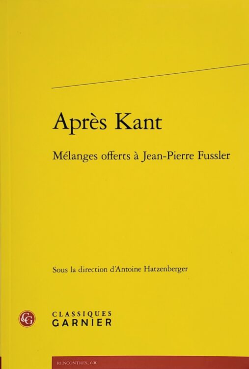 Couverture de Après Kant Mélanges offerts à Jean-Pierre Fussler - Antoine Hatzenberger, Classiques Garnier. Peinture Fraîche